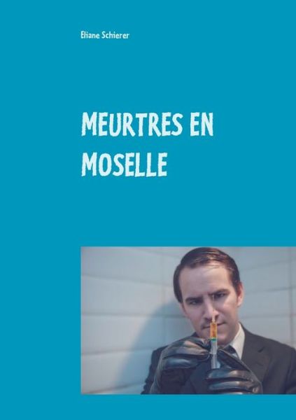 Meurtres En Moselle - Eliane Schierer - Books - Books on Demand - 9782322209828 - April 16, 2020