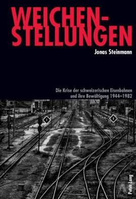 Cover for Jonas Steinmann · Weichenstellungen: Die Krise Der Schweizerischen Eisenbahnen Und Ihre Bewaltigung 1944-1982 (Taschenbuch) [German edition] (2010)
