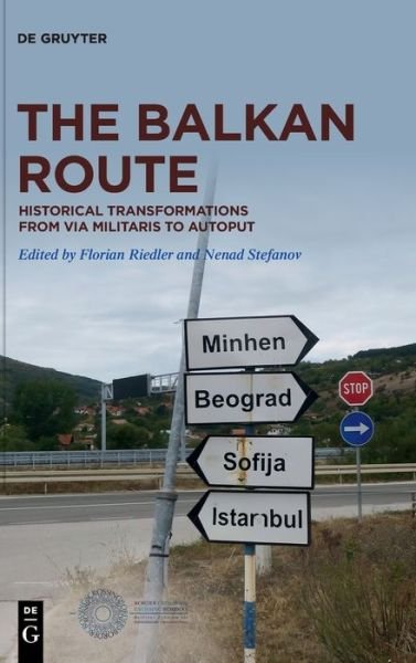 Cover for Nenad Stefanov &amp;  Florian Riedler · The Balkan Route : Historical Transformations from Via Militaris to Autoput (Bog) (2021)