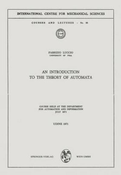 An Introduction to the Theory of Automata: Course Held at the Department for Automation and Information July 1971 - CISM International Centre for Mechanical Sciences - Fabrizio Luccio - Books - Springer Verlag GmbH - 9783211810828 - December 31, 1980