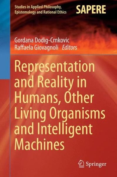 Representation and Reality in Humans, Other Living Organisms and Intelligent Machines - Studies in Applied Philosophy, Epistemology and Rational Ethics -  - Books - Springer International Publishing AG - 9783319437828 - September 8, 2017