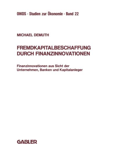 Cover for Demuth, Michael (Technical University of Clausthal, Germany) · Fremdkapitalbeschaffung Durch Finanzinnovationen: Finanzinnovationen Aus Sicht Der Unternehmen, Banken Und Kapitalanleger - Oikos Studien Zur OEkonomie (Paperback Book) [1988 edition] (1988)