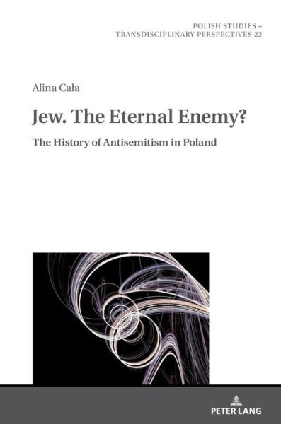 Cover for Alina Cala · Jew. The Eternal Enemy?: The History of Antisemitism in Poland - Polish Studies - Transdisciplinary Perspectives (Hardcover Book) [New edition] (2018)