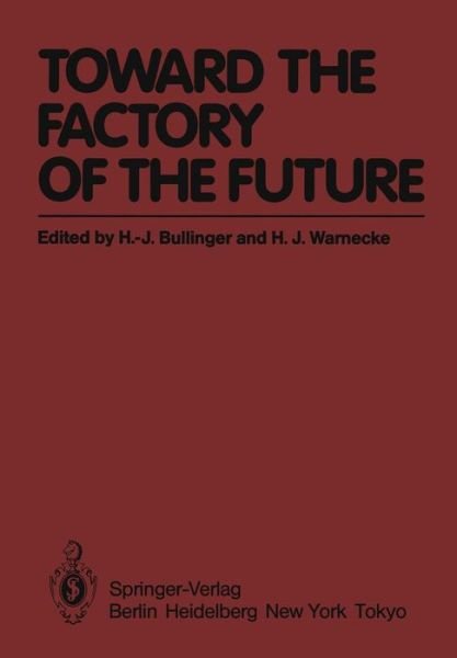 Cover for K Kornwachs · Toward the Factory of the Future: Proceedings of the 8th International Conference on Production Research and 5th Working Conference of the Fraunhofer-Institute for Industrial Engineering (FHG-IAO) at University of Stuttgart, August 20 - 22, 1985 (Pocketbok) [Softcover reprint of the original 1st ed. 1985 edition] (2012)
