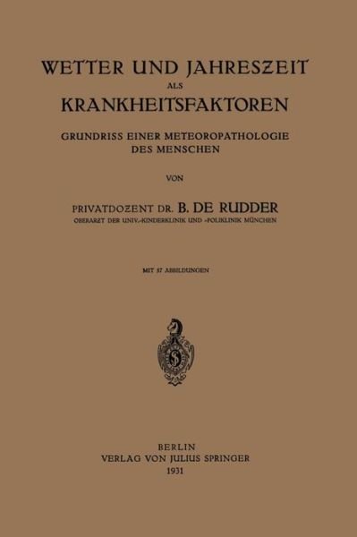 Cover for B De Rudder · Wetter Und Jahreszeit ALS Krankheitsfaktoren: Grundriss Einer Meteoropathologie Des Menschen (Paperback Book) [1931 edition] (1931)