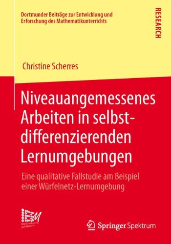 Cover for Christine Scherres · Niveauangemessenes Arbeiten in Selbstdifferenzierenden Lernumgebungen: Eine Qualitative Fallstudie Am Beispiel Einer Wurfelnetz-Lernumgebung - Dortmunder Beitrage Zur Entwicklung Und Erforschung Des Math (Paperback Book) [2013 edition] (2013)