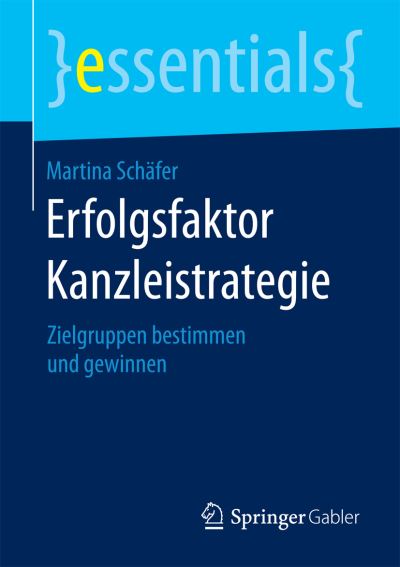 Cover for Martina Schafer · Erfolgsfaktor Kanzleistrategie: Zielgruppen Bestimmen Und Gewinnen - Essentials (Paperback Book) [2015 edition] (2015)