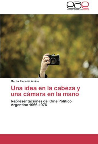 Cover for Martin Heredia Amido · Una Idea en La Cabeza Y Una Cámara en La Mano: Representaciones Del Cine Político Argentino 1966-1976 (Paperback Book) [Spanish edition] (2012)