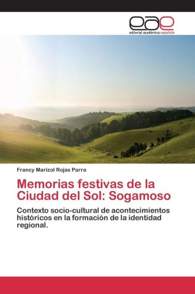 Memorias Festivas De La Ciudad Del Sol: Sogamoso - Rojas Parra Francy Marizol - Libros - Editorial Academica Espanola - 9783659094828 - 3 de agosto de 2015