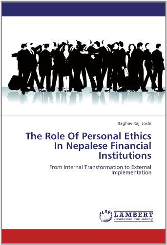 The Role of Personal Ethics in Nepalese Financial Institutions: from Internal Transformation to External Implementation - Raghav Raj Joshi - Books - LAP LAMBERT Academic Publishing - 9783659151828 - July 26, 2012