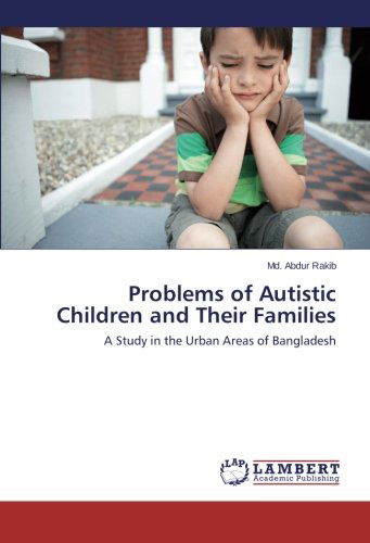 Cover for Md.  Abdur Rakib · Problems of Autistic Children and Their Families: a Study in the Urban Areas of Bangladesh (Paperback Book) (2014)