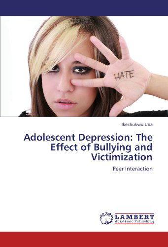 Cover for Ikechukwu Uba · Adolescent Depression: the Effect of Bullying and Victimization: Peer Interaction (Paperback Book) (2012)