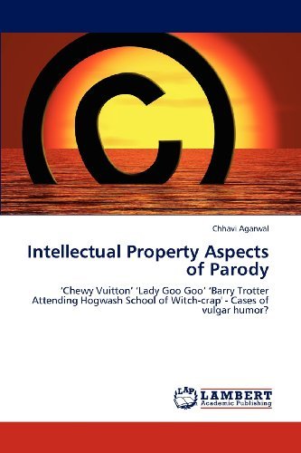 Cover for Chhavi Agarwal · Intellectual Property Aspects of Parody: 'chewy Vuitton' 'lady Goo Goo' 'barry Trotter Attending Hogwash School of Witch-crap' - Cases of Vulgar Humor? (Paperback Book) (2012)