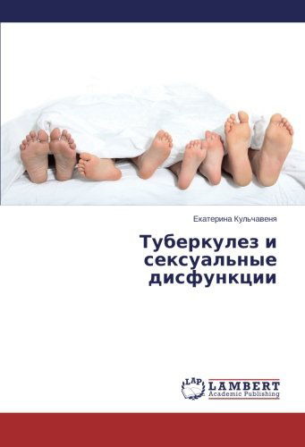 Tuberkulez I Seksual'nye Disfunktsii - Ekaterina Kul'chavenya - Böcker - LAP LAMBERT Academic Publishing - 9783659560828 - 18 juni 2014