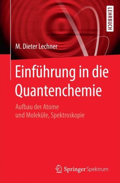 Cover for M Dieter Lechner · Einfuhrung in Die Quantenchemie: Aufbau Der Atome Und Molekule, Spektroskopie (Paperback Book) [1. Aufl. 2017 edition] (2016)