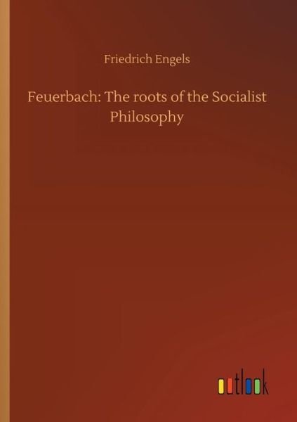 Cover for Friedrich Engels · Feuerbach: The roots of the Socialist Philosophy (Taschenbuch) (2018)