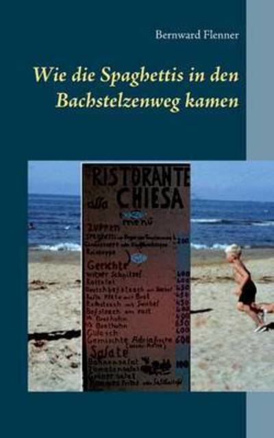 Cover for Bernward Flenner · Wie die Spaghettis in den Bachstelzenweg kamen (Paperback Book) (2016)