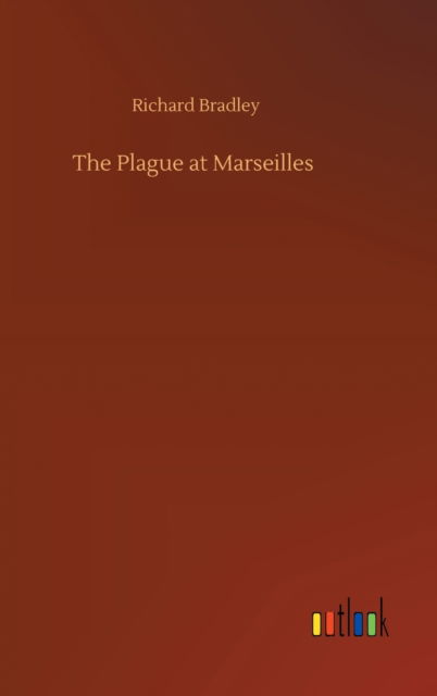 Cover for Richard Bradley · The Plague at Marseilles (Hardcover Book) (2020)