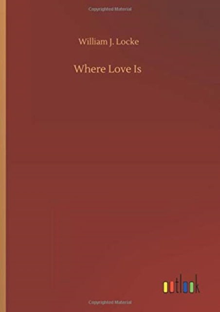 Where Love Is - William J Locke - Kirjat - Outlook Verlag - 9783752434828 - perjantai 14. elokuuta 2020