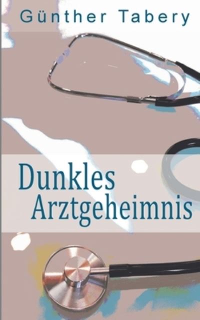 Cover for Gunther Tabery · Dunkles Arztgeheimnis (Paperback Book) (2021)