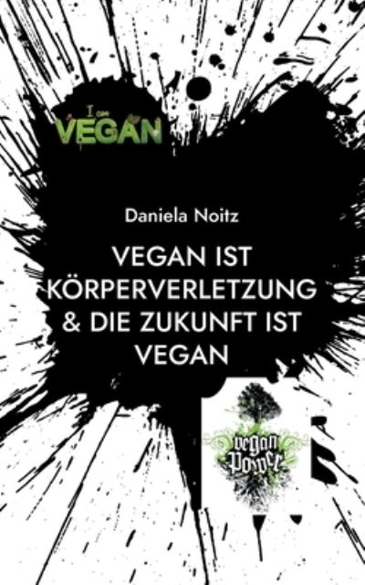 Cover for Daniela Noitz · Vegan ist Koerperverletzung &amp; Die Zukunft ist vegan (Paperback Book) (2021)