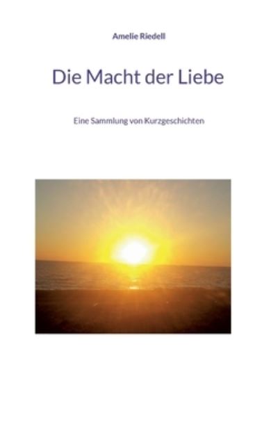 Cover for Amelie Riedell · Die Macht der Liebe (Paperback Book) (2022)