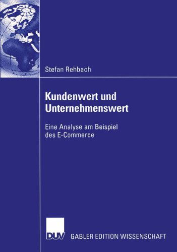 Kundenwert und Unternehmenswert: Eine Analyse am Beispiel des E-Commerce - Stefan Rehbach - Books - Deutscher Universitats-Verlag - 9783824478828 - July 30, 2003
