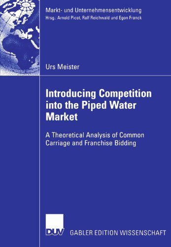 Cover for Urs Meister · Introducing Competition into the Piped Water Market: A Theoretical Analysis of Common Carriage and Franchise Bidding - Markt und Unternehmensentwicklung / Markets and Organisations (Paperback Book) [2006 edition] (2006)