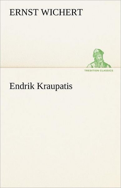 Cover for Ernst Wichert · Endrik Kraupatis (Tredition Classics) (German Edition) (Taschenbuch) [German edition] (2012)