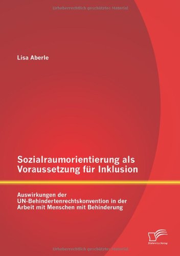 Cover for Lisa Aberle · Sozialraumorientierung Als Voraussetzung Fur Inklusion: Auswirkungen Der Un-behindertenrechtskonvention in Der Arbeit Mit Menschen Mit Behinderung (Paperback Book) [German edition] (2014)