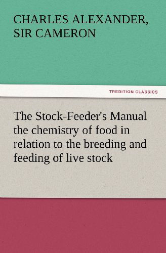 Cover for Sir Cameron Charles Alexander · The Stock-feeder's Manual the Chemistry of Food in Relation to the Breeding and Feeding of Live Stock (Tredition Classics) (Paperback Book) (2012)