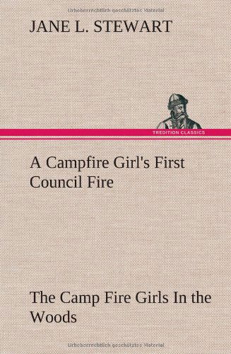 Cover for Jane L. Stewart · A Campfire Girl's First Council Fire the Camp Fire Girls in the Woods (Hardcover Book) (2012)