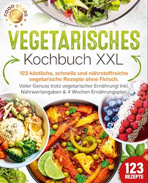 Cover for Food Stars · Vegetarisches Kochbuch XXL: 123 köstliche, schnelle und nährstoffreiche vegetarische Rezepte ohne Fleisch. Voller Genuss trotz vegetarischer Ernährung! Inkl. Nährwertangaben &amp; 4 Wochen Ernährungsplan (Book) (2024)