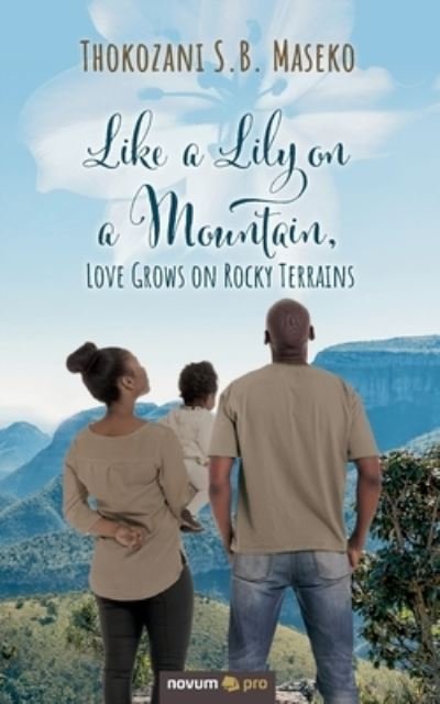 Cover for Thokozani S.B. Maseko · Like a Lily on a Mountain, Love Grows on Rocky Terrains (Taschenbuch) (2021)