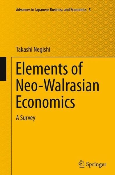 Takashi Negishi · Elements of Neo-Walrasian Economics: A Survey - Advances in Japanese Business and Economics (Paperback Bog) [Softcover reprint of the original 1st ed. 2014 edition] (2016)