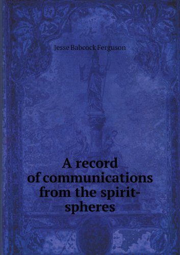 A Record of Communications from the Spirit-spheres - Jesse Babcock Ferguson - Livros - Book on Demand Ltd. - 9785518665828 - 25 de janeiro de 2013