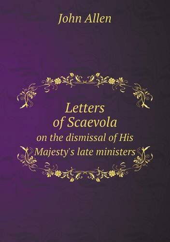 Cover for John Allen · Letters of Scaevola on the Dismissal of His Majesty's Late Ministers (Pocketbok) (2013)