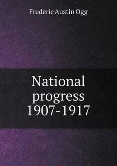 Cover for Frederic Austin Ogg · National Progress 1907-1917 (Paperback Book) (2015)