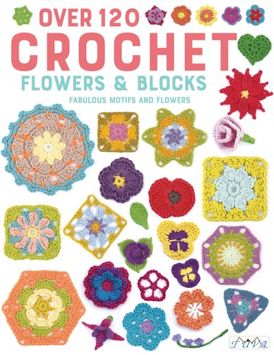 Over 120 Crochet Flowers and Blocks: Fabulous Motifs and Flowers - Various Authors - Bøker - Tuva Publishing - 9786059192828 - 7. september 2019