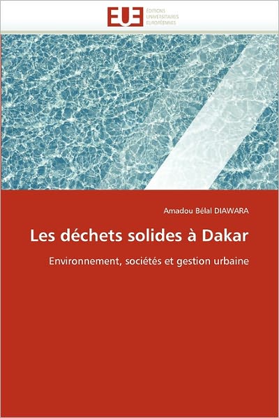 Cover for Amadou Bélal Diawara · Les Déchets Solides À Dakar: Environnement, Sociétés et Gestion Urbaine (Paperback Book) [French edition] (2018)