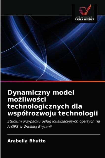 Cover for Arabella Bhutto · Dynamiczny model mo?liwo?ci technologicznych dla wspolrozwoju technologii (Paperback Bog) (2021)