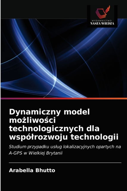 Cover for Arabella Bhutto · Dynamiczny model mo?liwo?ci technologicznych dla wspolrozwoju technologii (Pocketbok) (2021)