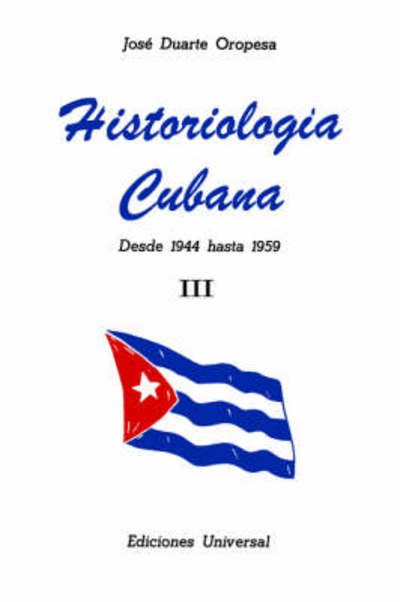 Cover for Jose Duarte Oropesa · Historiologia Cubana: Desde 1944 Hasta 1959 III (Large Print) (Spanish Edition) (Paperback Book) [Spanish edition] (2006)