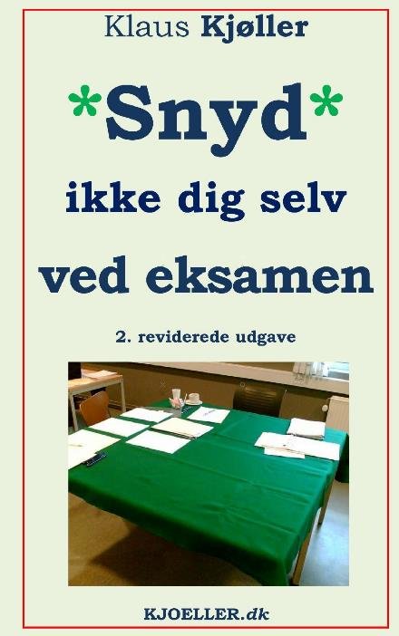 Snyd ikke dig selv ved eksamen, 2.rev.udg. - Klaus Kjøller - Bøger - KJOELLER.dk - 9788740926828 - 15. november 2016