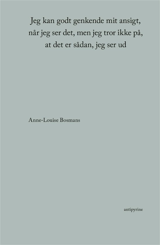 Cover for Anne-Louise Bosmans · Jeg kan godt genkende mit ansigt, når jeg ser det, men jeg tror ikke på, at det er sådan, jeg ser ud (Heftet bok) [1. utgave] (2021)