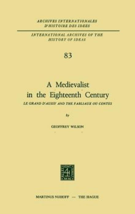 A Medievalist in the Eighteenth Century: Le Grand d'Aussy and the Fabliaux ou Contes - International Archives of the History of Ideas / Archives Internationales d'Histoire des Idees - Geoffrey Wilson - Libros - Springer - 9789024717828 - 31 de enero de 1976