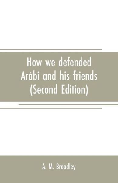 Cover for A M Broadley · How we defended Ar bi and his friends: A story of Egypt and the Egyptians (Taschenbuch) [Second edition] (2019)