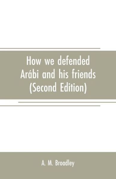 Cover for A M Broadley · How we defended Ar bi and his friends: A story of Egypt and the Egyptians (Paperback Book) [Second edition] (2019)