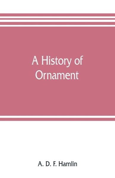 Cover for A D F Hamlin · A history of ornament (Taschenbuch) (2019)