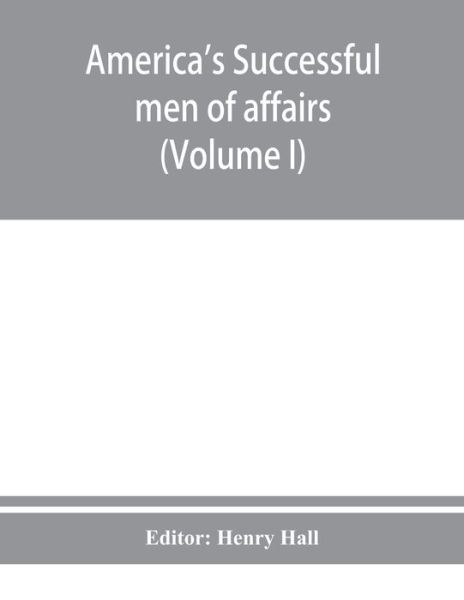 America's successful men of affairs. An encyclopedia of contemporaneous biography (Volume I) - Henry Hall - Books - Alpha Edition - 9789353950828 - December 10, 2019